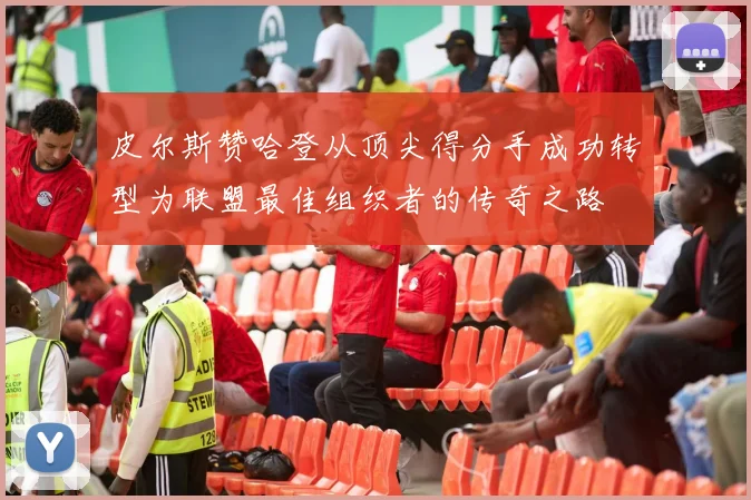 皮尔斯赞哈登从顶尖得分手成功转型为联盟最佳组织者的传奇之路