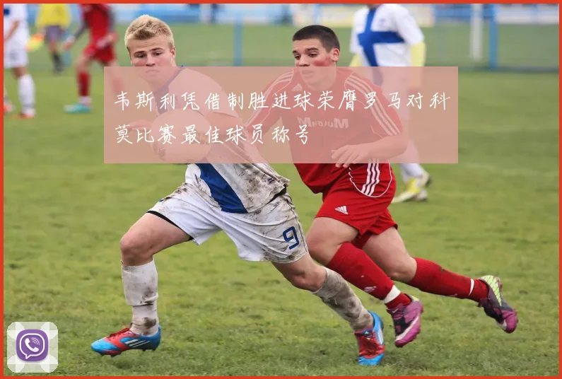 韦斯利凭借制胜进球荣膺罗马对科莫比赛最佳球员称号